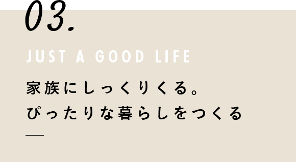 家族にしっくりくる。ぴったりな暮らしをつくる