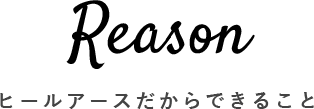 Reason ヒールアースの選ばれる理由